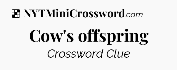 Solution: Cow's offspring - NYT Crossword