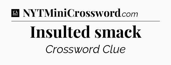Insulted smack - LA Times Crossword