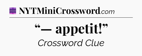 “— appetit!” - Thomas Joseph Crossword