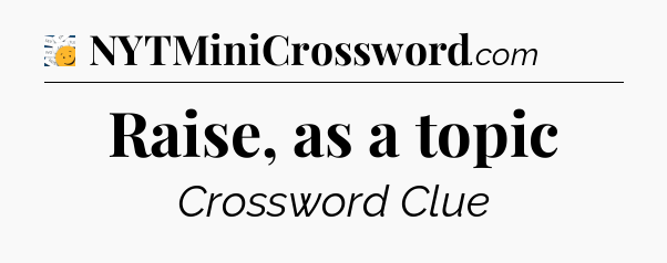 Raise, as a topic - 7 Little Words