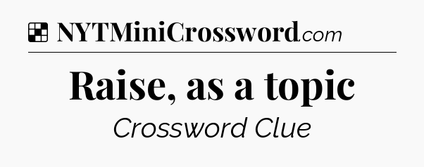 Solution: Raise, as a topic - NYT Crossword