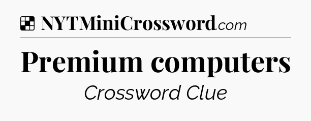 Solution: Premium computers - NYT Crossword