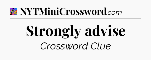 Strongly advise Crossword Clue