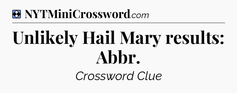 Solution: Unlikely Hail Mary results: Abbr - NYT Mini Crossword