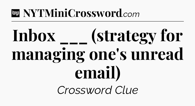 Inbox ___ (strategy for managing one's unread email) Crossword Clue