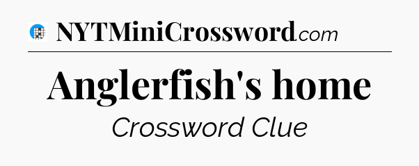 Anglerfish's home Crossword Clue