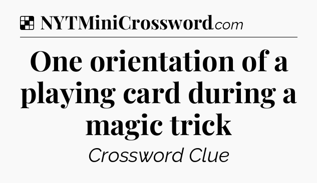 Solution: One orientation of a playing card during a magic trick - NYT Crossword