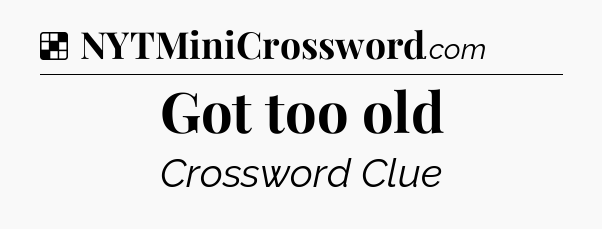 Solution: Got too old - NYT Crossword