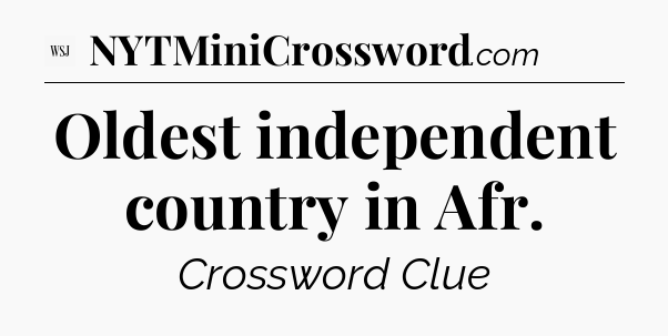 Oldest independent country in Afr - WSJ Crossword