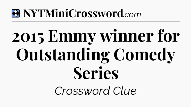 Solution: 2015 Emmy winner for Outstanding Comedy Series - NYT Mini Crossword