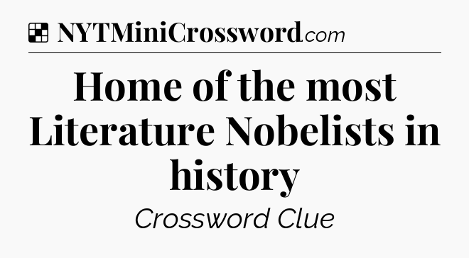 Home of the most Literature Nobelists in history NYT Crossword