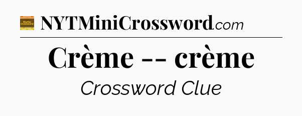 Crème -- crème - Eugene Sheffer Crossword