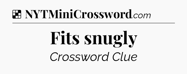 Solution: Fits snugly - NYT Crossword