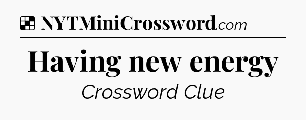 Solution: Having new energy - NYT Crossword