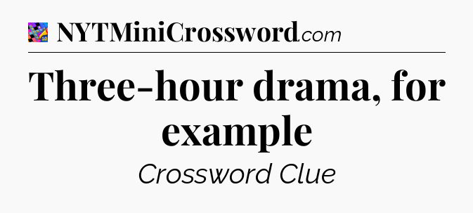 Three-hour drama, for example Crossword Clue