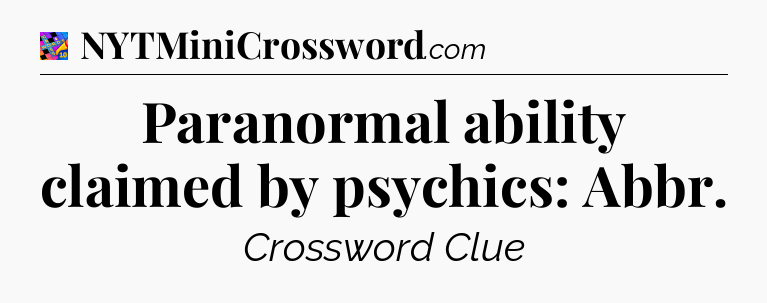 Paranormal ability claimed by psychics: Abbr Crossword Clue
