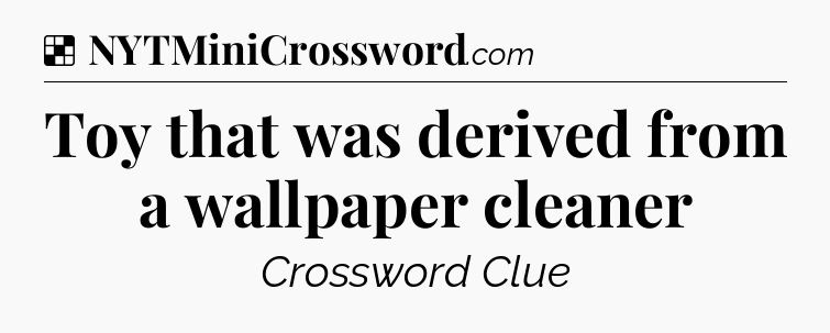 Solution: Toy that was derived from a wallpaper cleaner - NYT Crossword