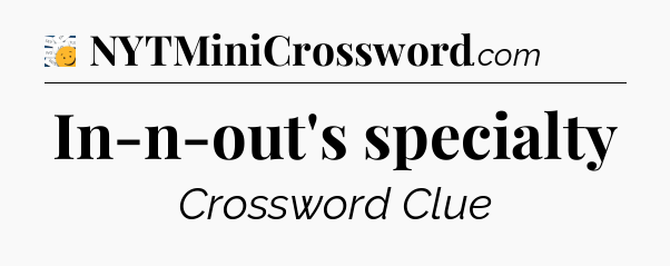 In-n-out's specialty - 7 Little Words