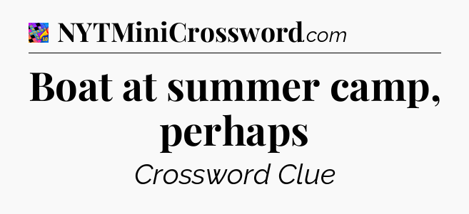 Boat at summer camp, perhaps Crossword Clue