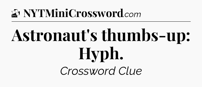 Astronaut's thumbs-up: Hyph - Daily Themed Classic Crossword