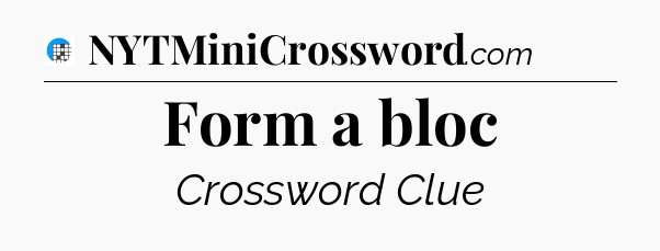 Form a bloc Crossword Clue