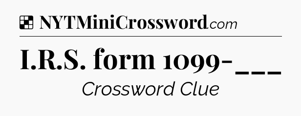 Solution: I.R.S. form 1099-___ - NYT Crossword