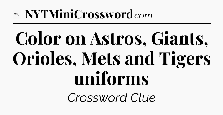 Color on Astros, Giants, Orioles, Mets and Tigers uniforms - WSJ Crossword
