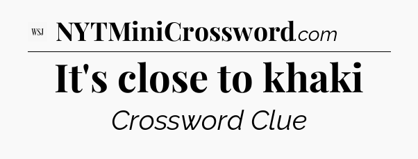 It's close to khaki - WSJ Crossword