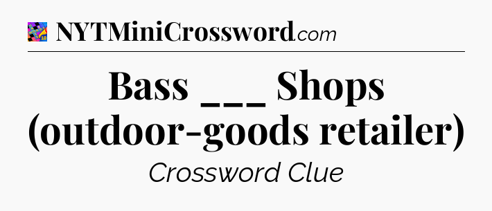 Bass ___ Shops (outdoor-goods retailer) Crossword Clue