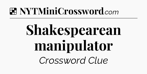Solution: Shakespearean manipulator - NYT Crossword
