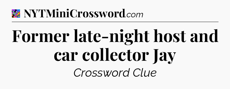 Former late-night host and car collector Jay Crossword Clue
