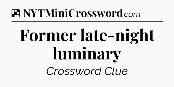 Solution: Former late-night luminary - NYT Crossword