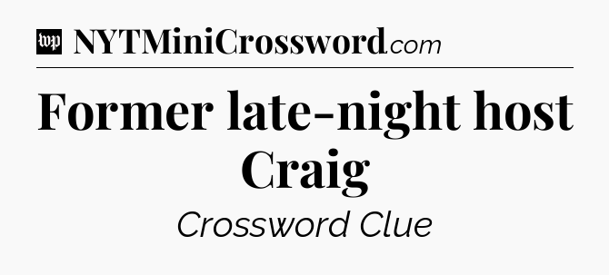 Former late-night host Craig Crossword Clue