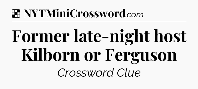 Solution: Former late-night host Kilborn or Ferguson - NYT Crossword