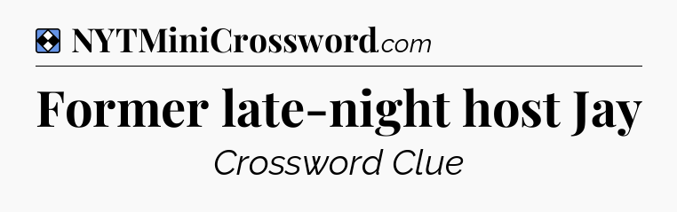 Solution: Former late-night host Jay - NYT Mini Crossword