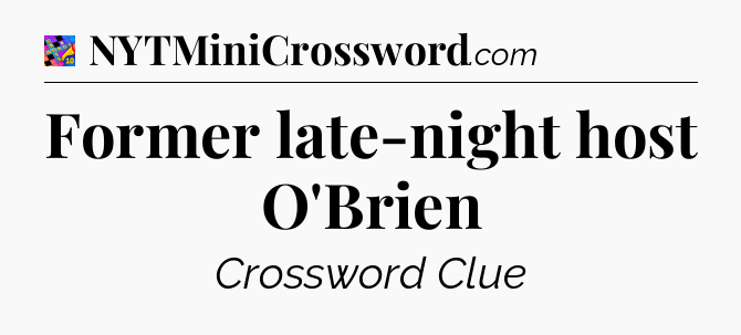Former late-night host O'Brien Crossword Clue