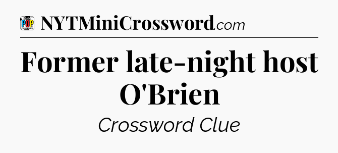 Former late-night host O'Brien Crossword Clue