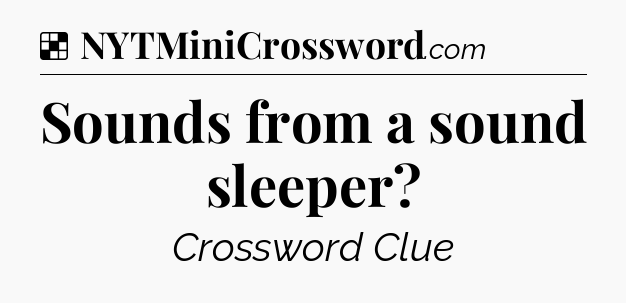 Solution: Sounds from a sound sleeper - NYT Crossword