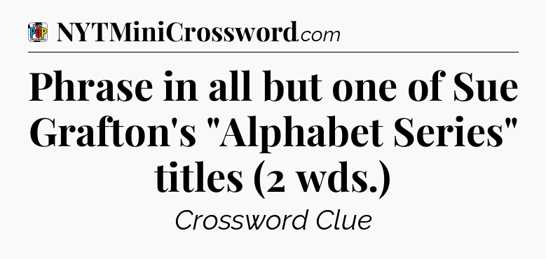 Phrase in all but one of Sue Grafton's 