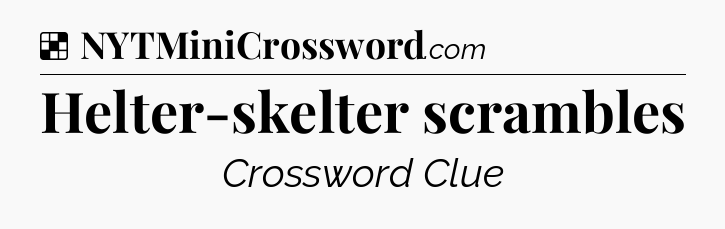 Solution: Helter-skelter scrambles - NYT Crossword