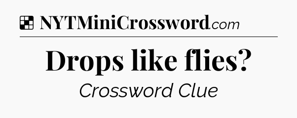 Solution: Drops like flies - NYT Crossword