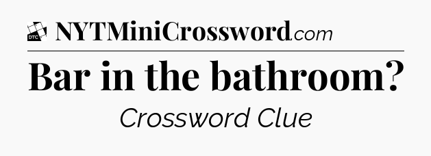 Bar in the bathroom - Daily Themed Classic Crossword