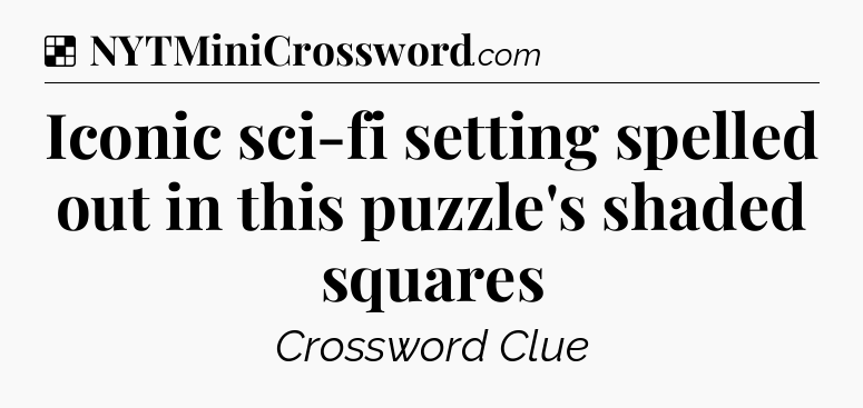 Solution: Iconic sci-fi setting spelled out in this puzzle's shaded squares - NYT Crossword