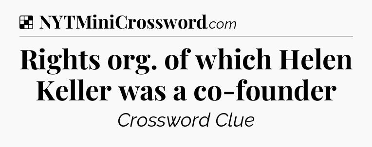 Solution: Rights org. of which Helen Keller was a co-founder - NYT Crossword