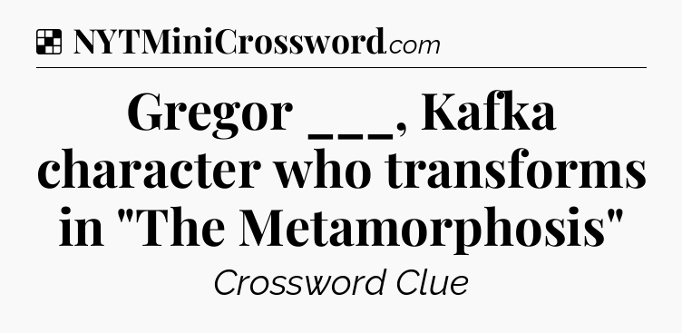 Solution: Gregor ___, Kafka character who transforms in 
