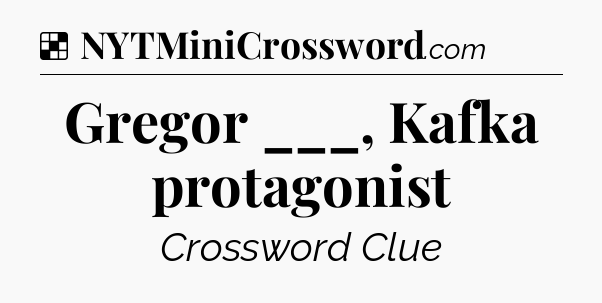 Solution: Gregor ___, Kafka protagonist - NYT Crossword
