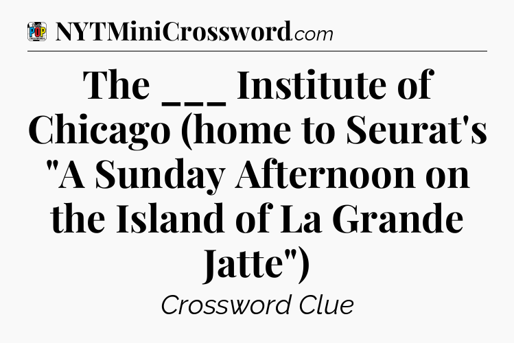 The ___ Institute of Chicago (home to Seurat's 