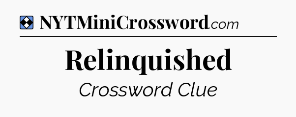 Solution: Relinquished - NYT Mini Crossword