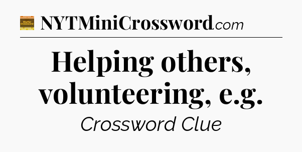 Helping others, volunteering, e.g - Eugene Sheffer Crossword