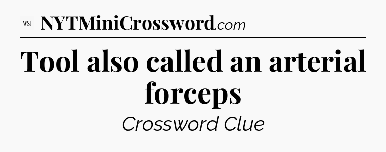 Tool also called an arterial forceps - WSJ Crossword